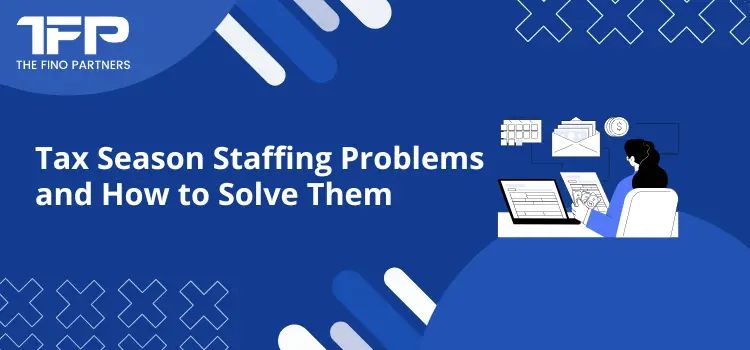 Tax Season Staffing Problems and How to Solve Them